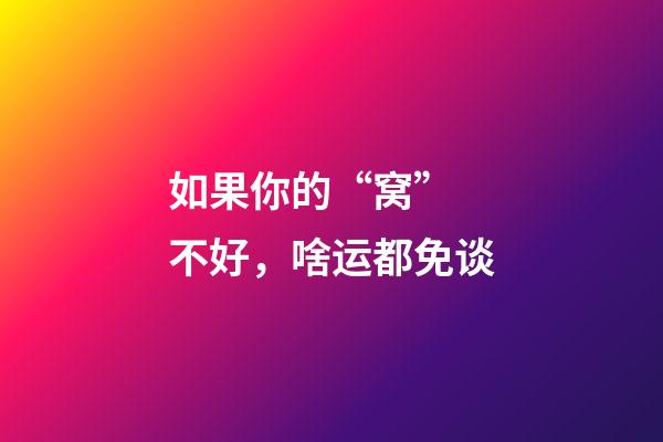 如果你的“窝” 不好，啥运都免谈